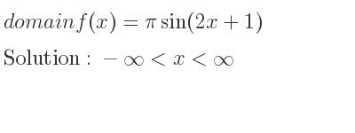 The domain of f(x)=pisin(2x+1) is -infinity <x<infinity
